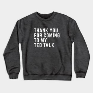 Thank you for coming to my ted talk Crewneck Sweatshirt